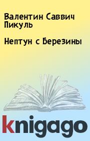 Книга - Нептун с Березины.  Валентин Саввич Пикуль  - прочитать полностью в библиотеке КнигаГо