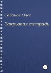 Книга - Закрытая тетрадь.  Олег Александрович Сабанов  - прочитать полностью в библиотеке КнигаГо