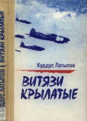 Витязи крылатые. Куддус Канифович Латыпов
