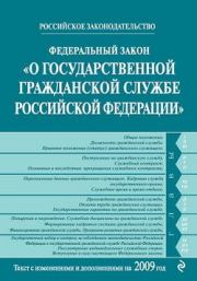 Федеральный закон «О государственной гражданской службе Российской Федерации». Текст с изменениями и дополнениями на 2009 год.  Коллектив авторов