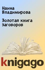 Книга - Золотая книга заговоров.  Наина Владимирова  - прочитать полностью в библиотеке КнигаГо