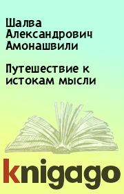 Книга - Путешествие к истокам мысли.  Шалва Александрович Амонашвили  - прочитать полностью в библиотеке КнигаГо