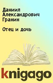 Книга - Отец и дочь.  Даниил Александрович Гранин  - прочитать полностью в библиотеке КнигаГо