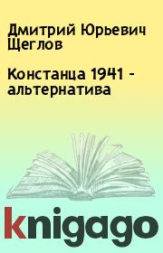 Констанца 1941 - альтернатива . Дмитрий Юрьевич Щеглов