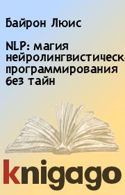 Книга - NLP: магия нейролингвистического программирования без тайн.  Байрон Люис , Фрэнк Пуселик  - прочитать полностью в библиотеке КнигаГо