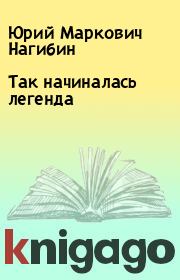 Книга - Так начиналась легенда.  Юрий Маркович Нагибин  - прочитать полностью в библиотеке КнигаГо