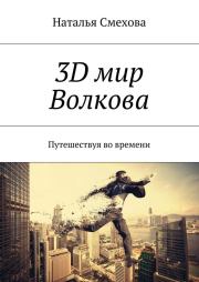 3D мир Волкова. Путешествуя во времени. Наталья Александровна Смехова