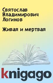 Книга - Живая и мертвая.  Святослав Владимирович Логинов  - прочитать полностью в библиотеке КнигаГо