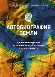 Автобиография Земли. 4,6 миллиарда лет захватывающей истории нашей планеты. Элизабет Эрвин-Бланкенхайм