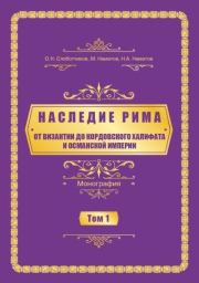 Наследие Рима. Том 1. Oт Византии дo Кордовского Халифата и Османскoй империи. Олег Николаевич Слоботчиков