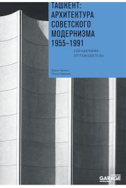 Ташкент: архитектура советского модернизма, 1955–1991. Справочник-путеводитель. Борис Чухович