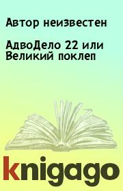 Книга - АдвоДело 22 или Великий поклеп.   Автор неизвестен  - прочитать полностью в библиотеке КнигаГо