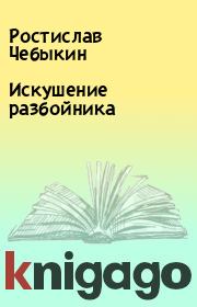 Книга - Искушение разбойника.  Ростислав Чебыкин  - прочитать полностью в библиотеке КнигаГо