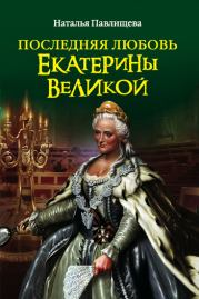 Книга - Последняя любовь Екатерины Великой.  Наталья Павловна Павлищева  - прочитать полностью в библиотеке КнигаГо