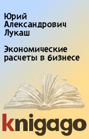 Книга - Экономические расчеты в бизнесе.  Юрий Александрович Лукаш  - прочитать полностью в библиотеке КнигаГо