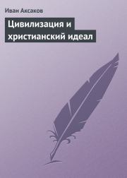 Книга - Цивилизация и христианский идеал.  Иван Сергеевич Аксаков  - прочитать полностью в библиотеке КнигаГо