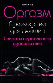 Оргазм. Руководство для женщин. Секреты нереального удовольствия. Дженни Хэйр