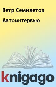 Книга - Автоинтеpвью.  Петр Семилетов  - прочитать полностью в библиотеке КнигаГо