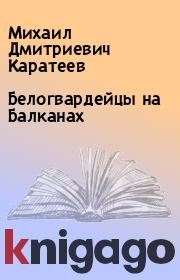 Книга - Белогвардейцы на Балканах.  Михаил Дмитриевич Каратеев  - прочитать полностью в библиотеке КнигаГо