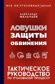 Ловушки защиты и обвинения. Тактическое руководство по уголовному процессу. Александр Алексеевич Мельчаев