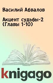 Книга - Акцент судьбы-2 (Главы 1-10).  Василий Абвалов  - прочитать полностью в библиотеке КнигаГо