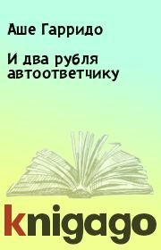 Книга - И два рубля автоответчику.  Аше Гарридо  - прочитать полностью в библиотеке КнигаГо