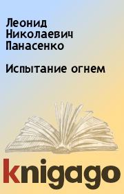 Книга - Испытание огнем.  Леонид Николаевич Панасенко  - прочитать полностью в библиотеке КнигаГо