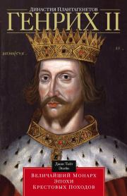 Династия Плантагенетов. Генрих II. Величайший монарх эпохи Крестовых походов. Джон Тейт Эплби