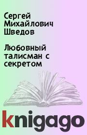 Книга - Любовный талисман с секретом.  Сергей Михайлович Шведов  - прочитать полностью в библиотеке КнигаГо