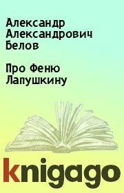 Книга - Про Феню Лапушкину.  Александр Александрович Белов  - прочитать полностью в библиотеке КнигаГо