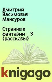 Странные фантазии - 3 (рассказы). Дмитрий Васимович Мансуров