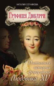 Графиня Дюбарри. Интимная история фаворитки Людовика XV. Наталия Николаевна Сотникова