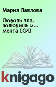 Книга - Любовь зла, полюбишь и... мента [СИ].  Мария Павлова  - прочитать полностью в библиотеке КнигаГо