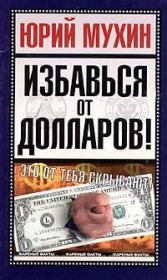 Книга - Избавься от долларов!.  Юрий Игнатьевич Мухин  - прочитать полностью в библиотеке КнигаГо