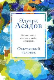 Книга - Счастливый человек.  Эдуард Аркадьевич Асадов  - прочитать полностью в библиотеке КнигаГо
