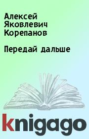 Книга - Передай дальше.  Алексей Яковлевич Корепанов  - прочитать полностью в библиотеке КнигаГо