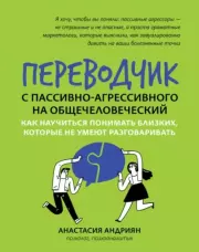 Переводчик с пассивно-агрессивного на общечеловеческий. Как научиться понимать близких, которые не умеют разговаривать. Анастасия Андриян