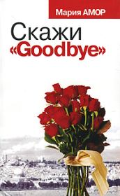 Книга - Скажи «Goodbye».  Мария Амор  - прочитать полностью в библиотеке КнигаГо