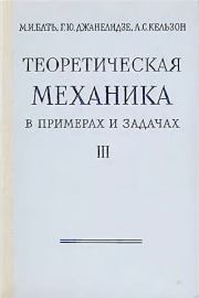 Теоретическая механика в примерах и задачах, т. III (специальные главы механики). Моисей Иосифович Бать