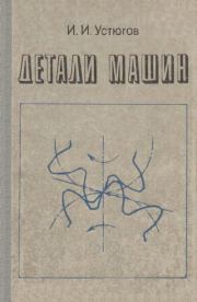 Детали машин: Учеб. пособие для учащихся техникумов. — 2-е изд., перераб. и доп.. Иван Иннокентьевич Устюгов