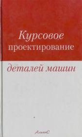 Курсовое проектирование деталей машин: Учебное пособие. — 3-е изд.. Сергей Александрович Чернавский