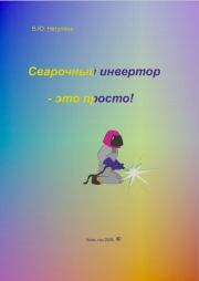 Сварочный инвертор - это просто!. В. Ю. Негуляев