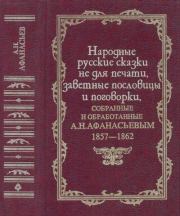 Народные русские сказки не для печати, заветные пословицы и поговорки, собранные и обработанные А. Н. Афанасьевым. 1857-1862. Александр Николаевич Афанасьев