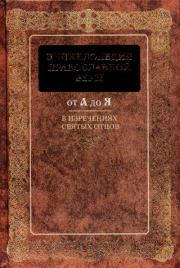 Энциклопедия Православной веры от А до Я в изречениях Святых Отцов.  Сборник