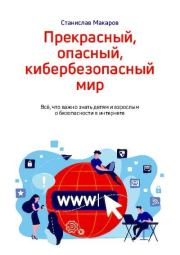 Прекрасный, опасный, кибербезопасный мир. Станислав Макаров