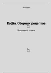 Kotlin. Сборник рецептов.Предметный подход. Кен Коузен