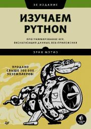 Изучаем Python: программирование игр, визуализация данных, веб-приложения. Эрик Мэтиз