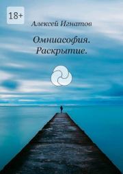 Книга - Омниасофия. Раскрытие..  Алексей Васильевич Игнатов  - прочитать полностью в библиотеке КнигаГо